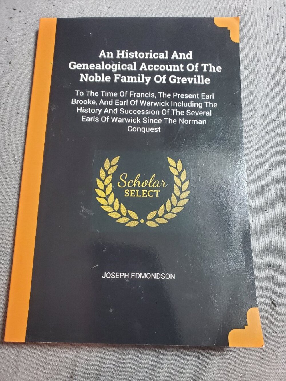An Historical And Genealogical Account Of The Noble Family Of Greville: To The T